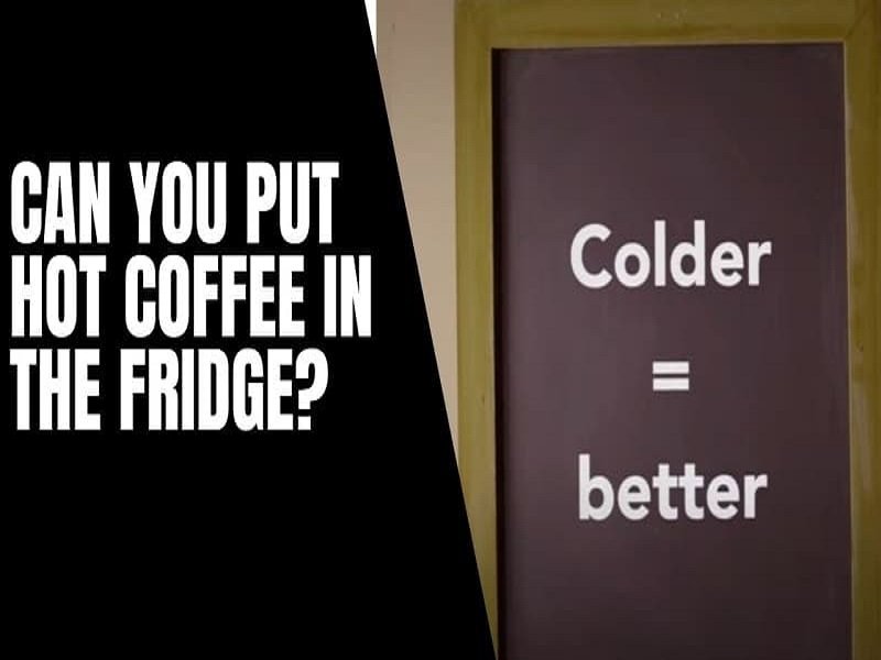 Can You Put Hot Coffee In The Fridge? Facts Revealed Just Coffee And Me